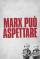 Marx può aspettare